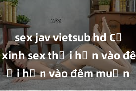 sex jav vietsub hd Cặp đôi gái xinh sex thổi hồn vào đêm muộn