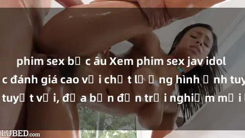 phim sex bắc âu Xem phim sex jav idol HD không che, được đánh giá cao với chất lượng hình ảnh tuyệt vời, đưa bạn đến trải nghiệm mới lạ và đầy kích thích.