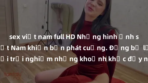 sex việt nam full HD Những hình ảnh sex gái sinh viên Việt Nam khiến bạn phát cuồng. Đừng bỏ lỡ cơ hội trải nghiệm những khoảnh khắc đầy nóng bỏng và nhiều cảm xúc!