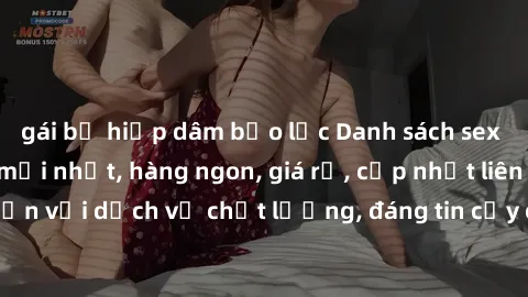 gái bị hiếp dâm bạo lực Danh sách sex gái gọi Việt Nam mới nhất, hàng ngon, giá rẻ, cập nhật liên tục. Đến với dịch vụ chất lượng, đáng tin cậy của chúng tôi ngay hôm nay!