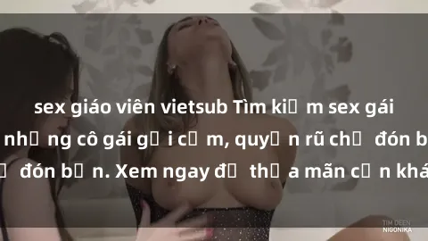 sex giáo viên vietsub Tìm kiếm sex gái Việt xinh đẹp với những cô gái gợi cảm, quyến rũ chờ đón bạn. Xem ngay để thỏa mãn cơn khát tình của bạn!