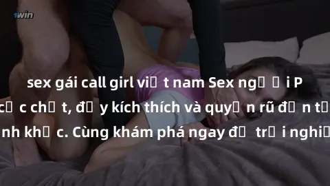 sex gái call girl việt nam Sex người Pháp được vietsub cực chất, đầy kích thích và quyến rũ đến từng khoảnh khắc. Cùng khám phá ngay để trải nghiệm sự mới lạ và đầy hấp dẫn!