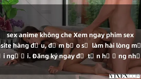 sex anime không che Xem ngay phim sex miễn phí tại website hàng đầu, đảm bảo sẽ làm hài lòng mọi người. Đăng ký ngay để tận hưởng những bộ phim hot nhất.