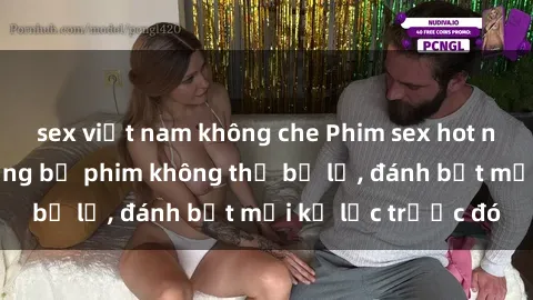 sex việt nam không che Phim sex hot nhất năm  Top những bộ phim không thể bỏ lỡ, đánh bật mọi kỷ lục trước đó