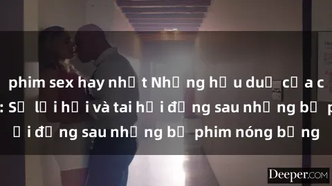 phim sex hay nhất Những hậu duệ của clip sex đình đám: Sự lợi hại và tai hại đằng sau những bộ phim nóng bỏng