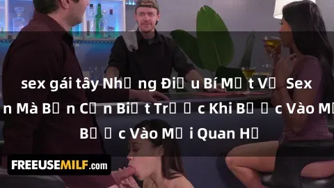 sex gái tây Những Điều Bí Mật Về Sex Người Lớn Mà Bạn Cần Biết Trước Khi Bước Vào Mối Quan Hệ