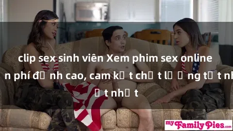 clip sex sinh viên Xem phim sex online miễn phí đỉnh cao, cam kết chất lượng tốt nhất