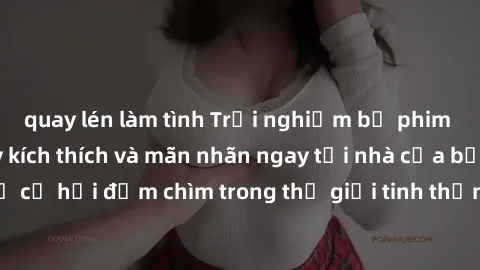 quay lén làm tình Trải nghiệm bộ phim jav không che đầy kích thích và mãn nhãn ngay tại nhà của bạn! Đừng bỏ lỡ cơ hội đắm chìm trong thế giới tinh thần mới mẻ mà bộ phim này mang đến!