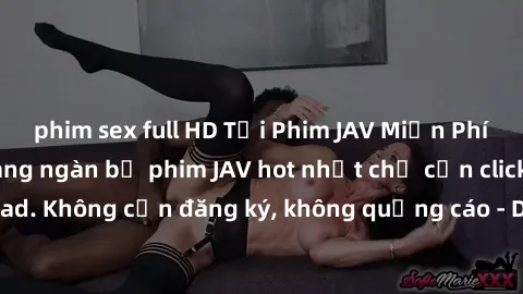 phim sex full HD Tải Phim JAV Miễn Phí - Thưởng thức hàng ngàn bộ phim JAV hot nhất chỉ cần click download. Không cần đăng ký, không quảng cáo - Dễ dàng tải về và xem online!