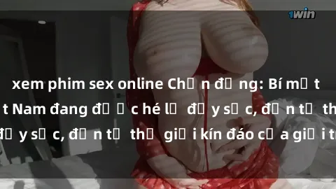 xem phim sex online Chấn động: Bí mật về sex nữ sinh Việt Nam đang được hé lộ đầy sốc, đến từ thế giới kín đáo của giới trẻ.