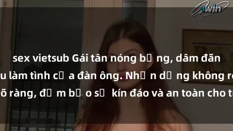 sex vietsub Gái tân nóng bỏng, dâm đãng thỏa mãn nhu cầu làm tình của đàn ông. Nhận dạng không rõ ràng, đảm bảo sự kín đáo và an toàn cho trải nghiệm tuyệt vời.