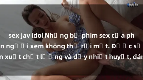 sex jav idol Những bộ phim sex của phụ nữ lớn tuổi khiến người xem không thể rời mắt. Được sản xuất chất lượng và đầy nhiệt huyết, đáng xem và trải nghiệm.