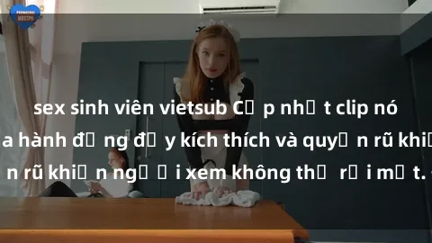 sex sinh viên vietsub Cập nhật clip nóng BDSM: Những pha hành động đầy kích thích và quyến rũ khiến người xem không thể rời mắt. Đừng bỏ lỡ!