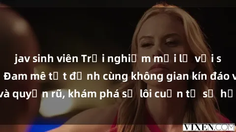 jav sinh viên Trải nghiệm mới lạ với sex phòng thay đồ: Đam mê tột đỉnh cùng không gian kín đáo và quyến rũ, khám phá sự lôi cuốn từ sự hấp dẫn của nơi này.