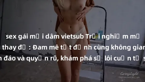sex gái mại dâm vietsub Trải nghiệm mới lạ với sex phòng thay đồ: Đam mê tột đỉnh cùng không gian kín đáo và quyến rũ, khám phá sự lôi cuốn từ sự hấp dẫn của nơi này.