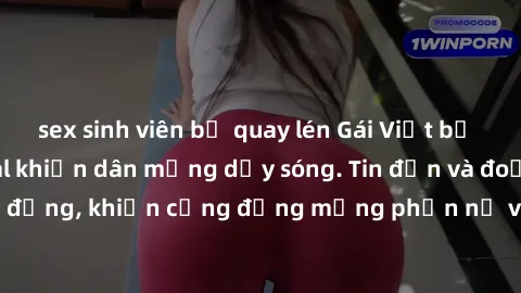 sex sinh viên bị quay lén Gái Việt bị lộ clip sex, scandal khiến dân mạng dậy sóng. Tin đồn và đoạn video gây chấn động, khiến cộng đồng mạng phẫn nộ và lo lắng. Bi kịch ẩn sau bức màn đen tối của thế