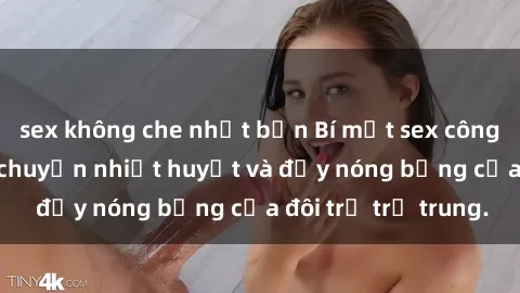 sex không che nhật bản Bí mật sex công viên: Những câu chuyện nhiệt huyết và đầy nóng bỏng của đôi trẻ trẻ trung.