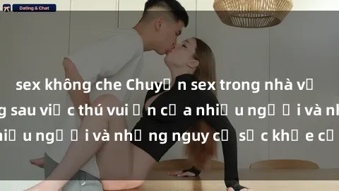 sex không che Chuyện sex trong nhà vệ sinh: Sự thật đằng sau việc thú vui ẩn của nhiều người và những nguy cơ sức khỏe cần lưu ý