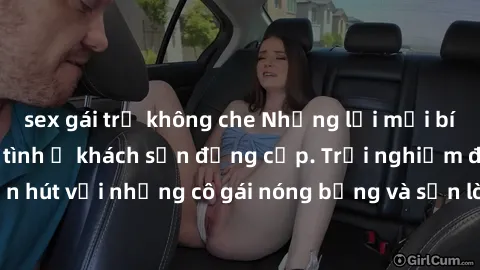 sex gái trẻ không che Những lời mời bí mật: Gái Việt làm tình ở khách sạn đẳng cấp. Trải nghiệm độc đáo và cuốn hút với những cô gái nóng bỏng và sẵn lòng thỏa mãn mọi nhu cầu của bạn.