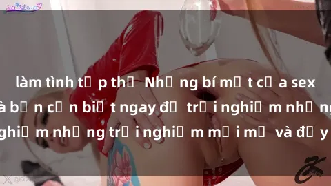 làm tình tập thể Những bí mật của sex nhóm không che mà bạn cần biết ngay để trải nghiệm những trải nghiệm mới mẻ và đầy kích thích.