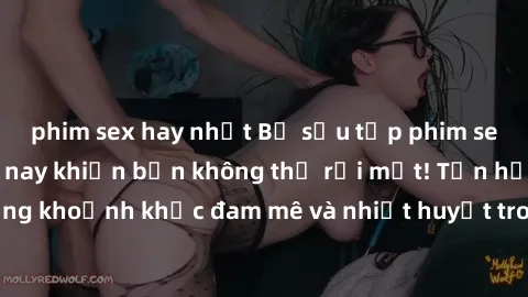 phim sex hay nhất Bộ sưu tập phim sex Mỹ hot nhất năm nay khiến bạn không thể rời mắt! Tận hưởng những khoảnh khắc đam mê và nhiệt huyết trong các tác phẩm nóng bỏng này!