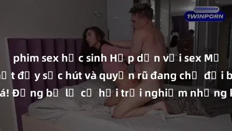 phim sex học sinh Hấp dẫn với sex Mỹ đen: Những bí mật đầy sức hút và quyến rũ đang chờ đợi bạn khám phá! Đừng bỏ lỡ cơ hội trải nghiệm những khoảnh khắc mãnh liệt và đam mê!