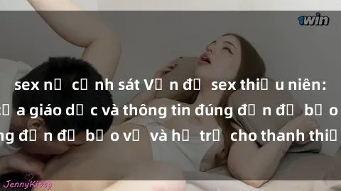 sex nữ cảnh sát Vấn đề sex thiếu niên: Tầm quan trọng của giáo dục và thông tin đúng đắn để bảo vệ và hỗ trợ cho thanh thiếu niên
