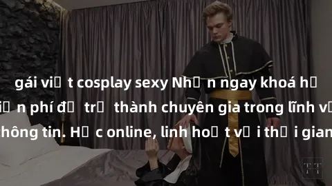 gái việt cosplay sexy Nhận ngay khoá học lập trình Java miễn phí để trở thành chuyên gia trong lĩnh vực công nghệ thông tin. Học online, linh hoạt với thời gian, không giới hạn địa điểm. Đăng ký ngay!