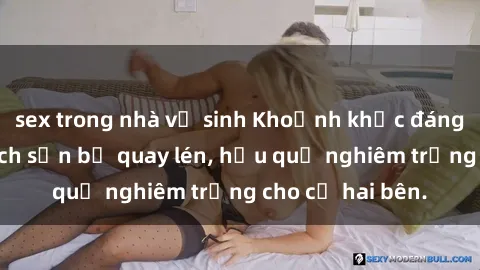 sex trong nhà vệ sinh Khoảnh khắc đáng buồn: Sex khách sạn bị quay lén, hậu quả nghiêm trọng cho cả hai bên.