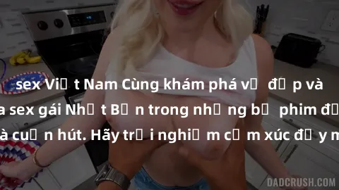 sex Việt Nam Cùng khám phá vẻ đẹp và sức gợi cảm của sex gái Nhật Bản trong những bộ phim đầy nghệ thuật và cuốn hút. Hãy trải nghiệm cảm xúc đầy mới mẻ và sống động từ những cảnh quay tinh tế và quyế