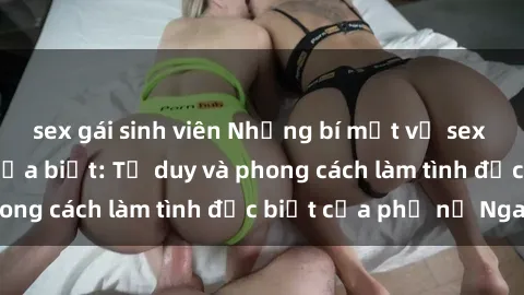 sex gái sinh viên Những bí mật về sex gái Nga mà bạn chưa biết: Tư duy và phong cách làm tình đặc biệt của phụ nữ Nga