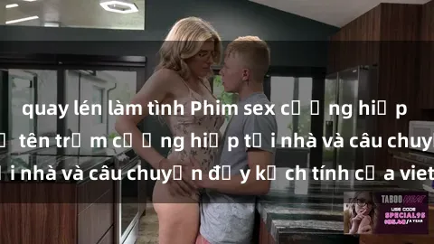 quay lén làm tình Phim sex cưỡng hiếp vietsub: Nữ sinh bị tên trộm cưỡng hiếp tại nhà và câu chuyện đầy kịch tính của vietsub