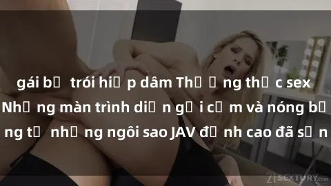 gái bị trói hiếp dâm Thưởng thức sex JAV idol miễn phí: Những màn trình diễn gợi cảm và nóng bỏng từ những ngôi sao JAV đỉnh cao đã sẵn sàng để bạn khám phá.