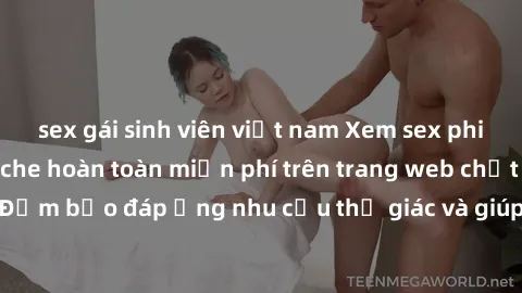 sex gái sinh viên việt nam Xem sex phim Việt Nam không che hoàn toàn miễn phí trên trang web chất lượng cao. Đảm bảo đáp ứng nhu cầu thị giác và giúp thỏa mãn mong muốn của bạn.