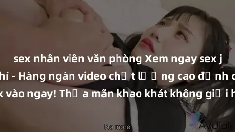 sex nhân viên văn phòng Xem ngay sex jav full HD miễn phí - Hàng ngàn video chất lượng cao đỉnh cao chỉ cần click vào ngay! Thỏa mãn khao khát không giới hạn, đón chờ những trải nghiệm mới lạ!