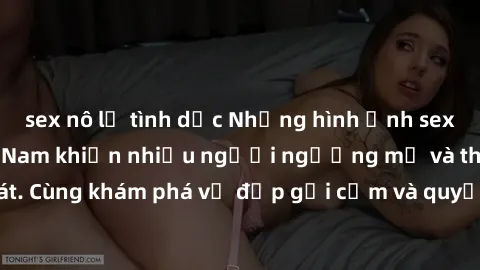 sex nô lệ tình dục Những hình ảnh sex gái sinh viên Việt Nam khiến nhiều người ngưỡng mộ và thèm khát. Cùng khám phá vẻ đẹp gợi cảm và quyến rũ của những cô gái trẻ này.