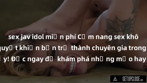 sex jav idol miễn phí Cẩm nang sex không che: Những bí quyết khiến bạn trở thành chuyên gia trong chuyện ấy! Đọc ngay để khám phá những mẹo hay và bí quyết tình dục không che.