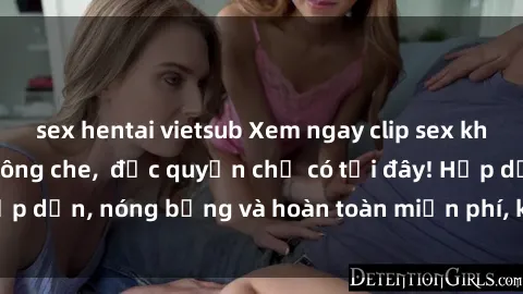 sex hentai vietsub Xem ngay clip sex không che cực hot, không che,  độc quyền chỉ có tại đây! Hấp dẫn, nóng bỏng và hoàn toàn miễn phí, không thể bỏ qua!