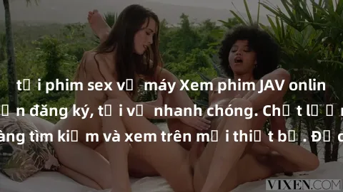 tải phim sex về máy Xem phim JAV online miễn phí không cần đăng ký, tải về nhanh chóng. Chất lượng HD, dễ dàng tìm kiếm và xem trên mọi thiết bị. Đặc biệt, không quảng cáo làm phiền.