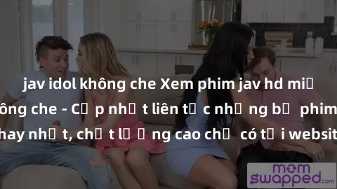 jav idol không che Xem phim jav hd miễn phí đỉnh cao không che - Cập nhật liên tục những bộ phim sex hay nhất, chất lượng cao chỉ có tại website chuyên nghiệp hàng đầu.
