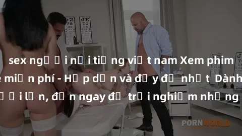 sex người nổi tiếng việt nam Xem phim jav full HD online miễn phí - Hấp dẫn và đầy đủ nhất  Dành cho người lớn, đến ngay để trải nghiệm những bộ phim hấp dẫn và hấp dẫn.