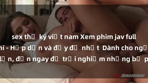 sex thư ký việt nam Xem phim jav full HD online miễn phí - Hấp dẫn và đầy đủ nhất  Dành cho người lớn, đến ngay để trải nghiệm những bộ phim hấp dẫn và hấp dẫn.
