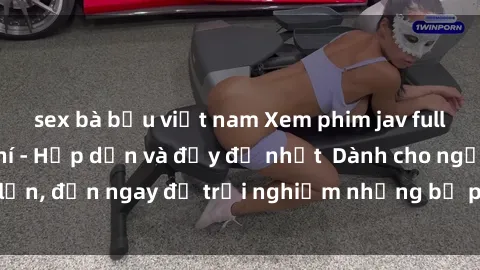 sex bà bầu việt nam Xem phim jav full HD online miễn phí - Hấp dẫn và đầy đủ nhất  Dành cho người lớn, đến ngay để trải nghiệm những bộ phim hấp dẫn và hấp dẫn.