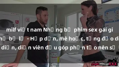 milf việt nam Những bộ phim sex gái già đỉnh cao không thể bỏ lỡ - Hấp dẫn, mê hoặc, từng đạo diễn, diễn viên đều góp phần tạo nên sự hấp dẫn, kích thích.