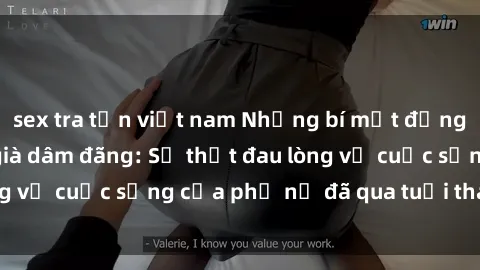 sex tra tấn việt nam Những bí mật đằng sau vẻ ngoài gái già dâm đãng: Sự thật đau lòng về cuộc sống của phụ nữ đã qua tuổi thanh xuân