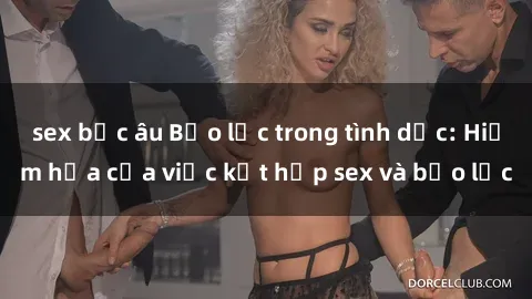 sex bắc âu Bạo lực trong tình dục: Hiểm họa của việc kết hợp sex và bạo lực