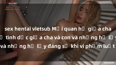 sex hentai vietsub Mối quan hệ giữa cha và con: Sự thật về tình dục giữa cha và con và những hệ lụy đáng sợ khi vi phạm luật pháp.