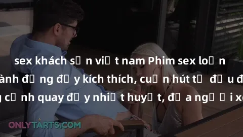 sex khách sạn việt nam Phim sex loạn luân Nhật Bản: Hành động đầy kích thích, cuốn hút từ đầu đến cuối. Những cảnh quay đầy nhiệt huyết, đưa người xem vào thế giới độc đáo của tình thân. Đừng bỏ lỡ!