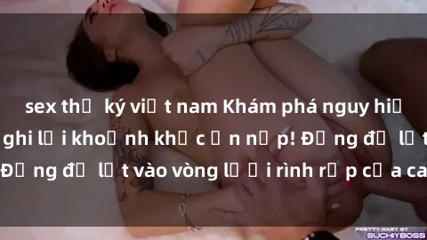 sex thư ký việt nam Khám phá nguy hiểm: sex camera ẩn ghi lại khoảnh khắc ẩn nấp! Đừng để lọt vào vòng lưới rình rập của camera ẩn!