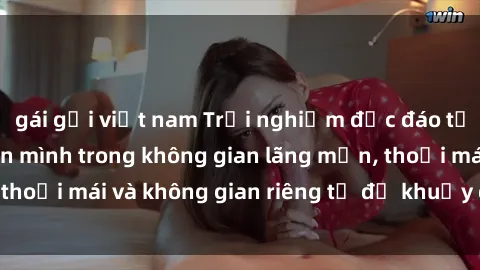 gái gọi việt nam Trải nghiệm độc đáo tại sex nhà nghỉ: ẩn mình trong không gian lãng mạn, thoải mái và không gian riêng tư để khuấy động tình ái.